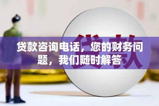 宁洱贷款咨询电话，您的财务问题，我们随时解答