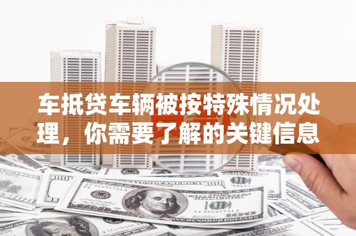 狮子山车抵贷车辆被按特殊情况处理，你需要了解的关键信息