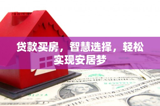 邵阳贷款买房，智慧选择，轻松实现安居梦