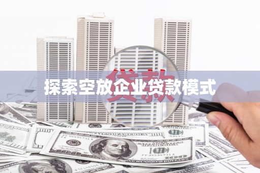 定安探索空放企业贷款模式